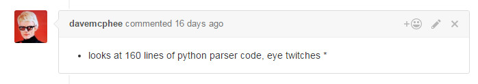 GitHub comment: "davemcphee commented 16 days ago: * looks at 160 lines of python parser code, eye twitches *"